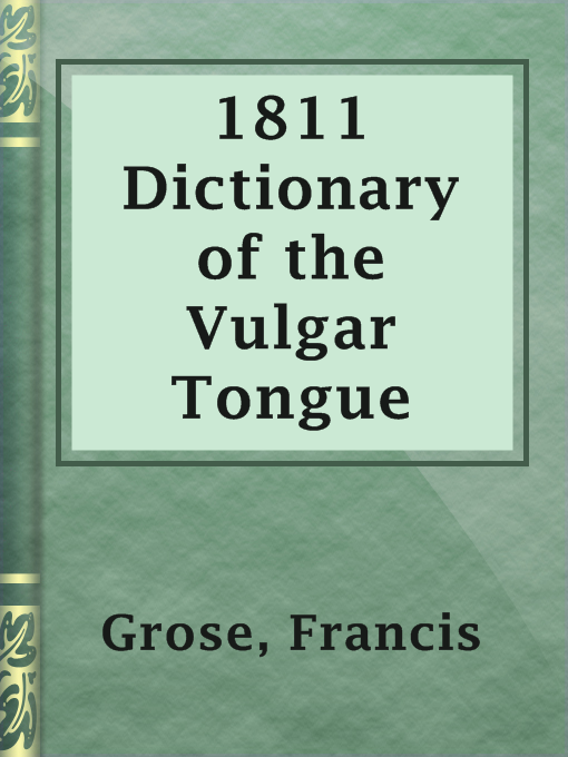 Title details for 1811 Dictionary of the Vulgar Tongue by Francis Grose - Wait list